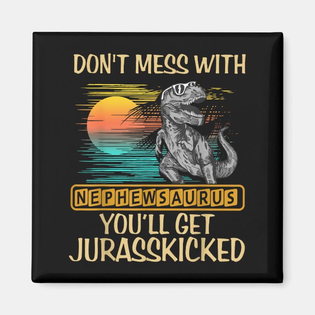Imã Don't Mess With Nephewsaurus You'll Get Jurkicked  (Frente)