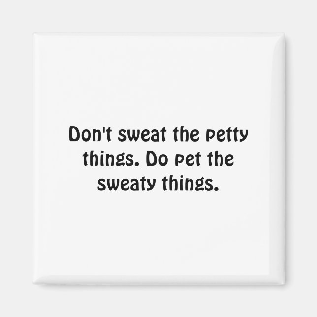 Imã Dont Sweat The Petty Things Do Pet The Sweaty  (Frente)