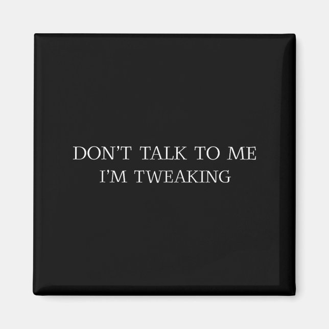 Imã Don't Talk To Me I'm Tweaking Funny Quote  (Frente)