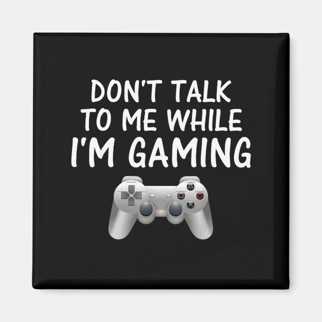 Imã Don't Talk To Me While I'm Gaming Video Games  (Frente)