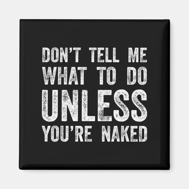 Imã Don't Tell Me What To Do Unless You're  (Frente)