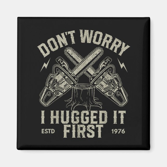 Imã Dont Worry I Hugged It First Funny Lumberjack Logg (Frente)