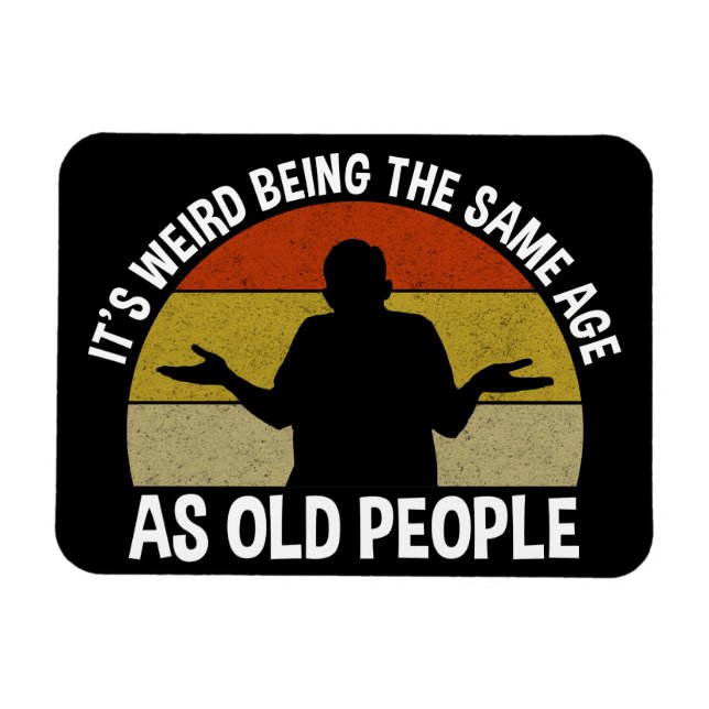 Ímã É estranho ter a mesma idade das Pessoas antigas (Horizontal)