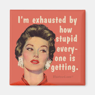 Imã Estou exausto pelo quão estúpidos todos estão fica