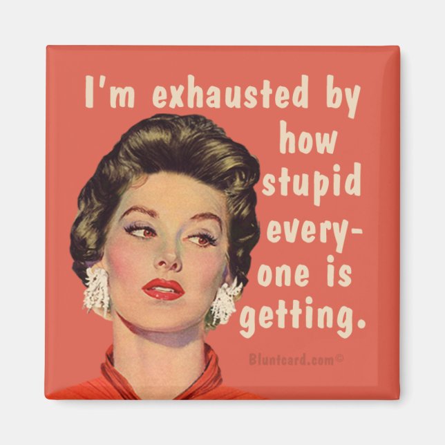 Imã Estou exausto pelo quão estúpidos todos estão fica (Frente)