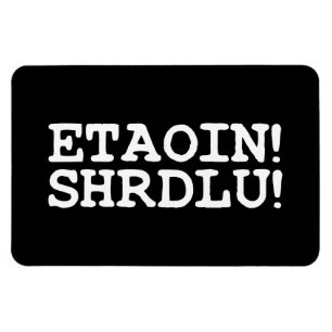 ÍMÃ ETAOIN! SHRDLU!