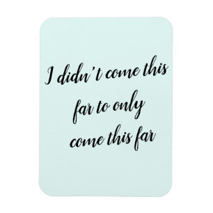 Ímã Eu não vim tão longe só para chegar tão longe