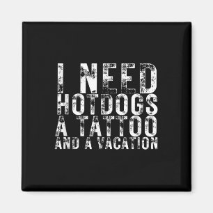 Imã Eu Preciso De Cachorros-Quentes Uma Tatuagem E Um 