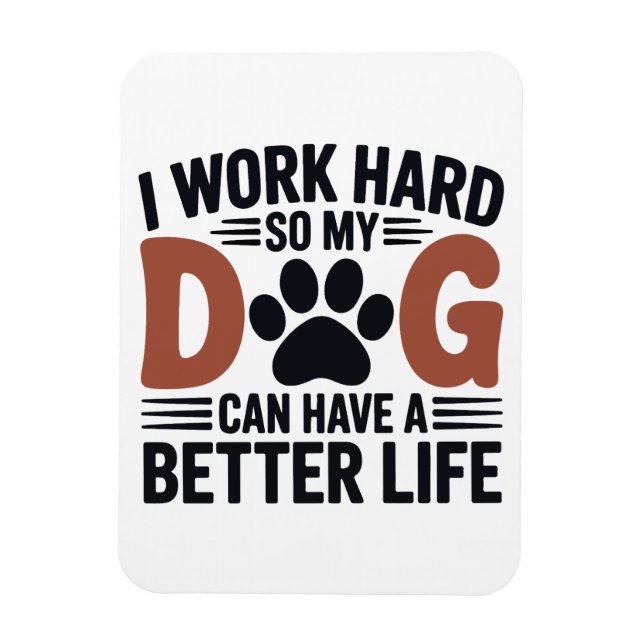 Ímã Eu Trabalho Duro Para Meu Cachorro Viver Melhor -  (Vertical)