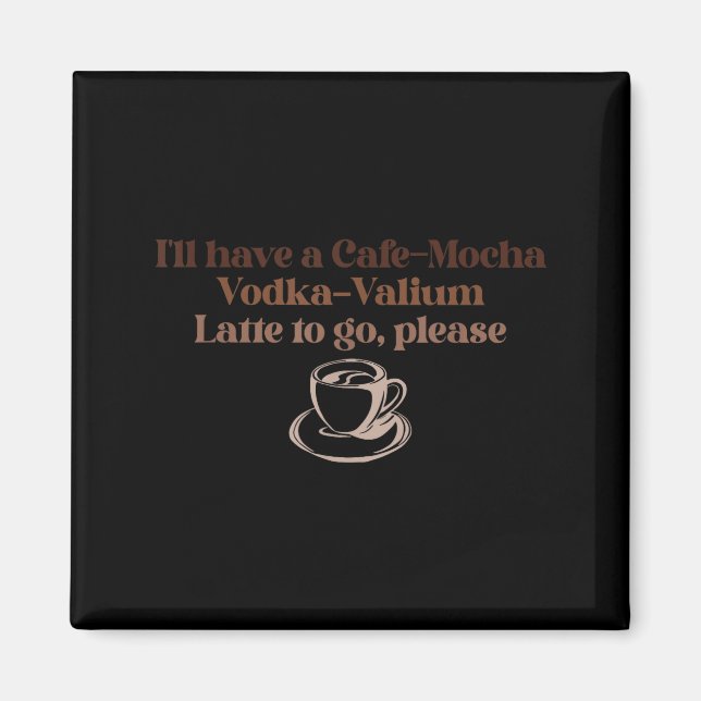 Imã Eu vou querer um Café-moca Vodka-valium Latte para (Frente)