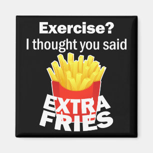 Imã Exercício eu pensei que você disse batatas fritas