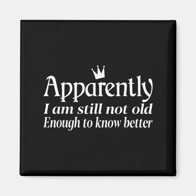 Imã Funny Apparently I Am Still Not Old Enough To Know (Frente)