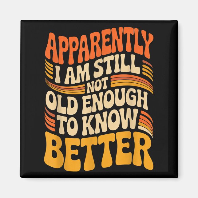 Imã Funny Apparently I Am Still Not Old Enough To Know (Frente)