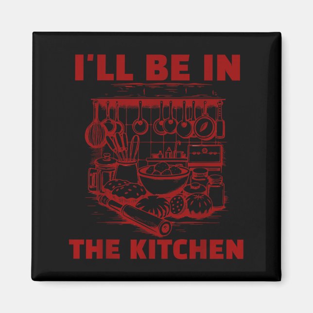 Imã Funny Baker Cook Chef Gift I'll Be In The Kitchen  (Frente)