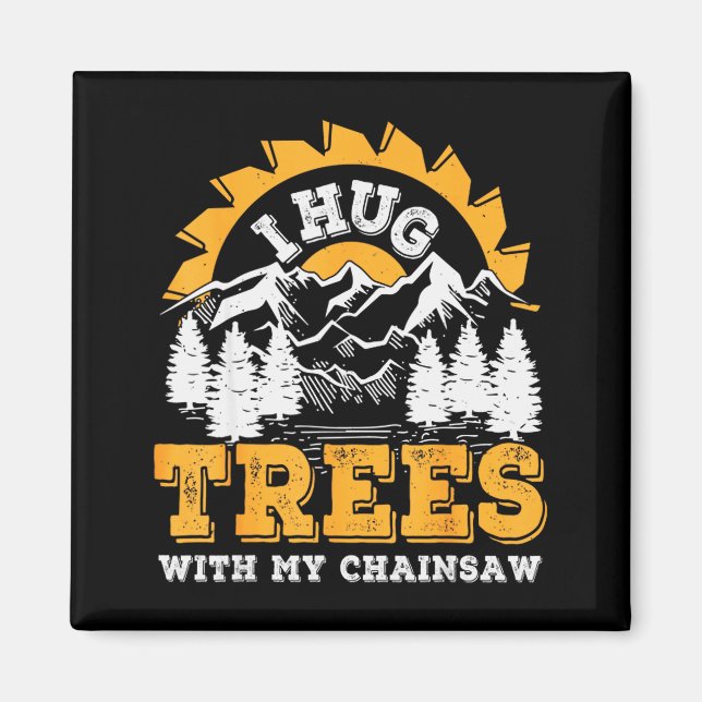 Imã Funny I Hug Trees Chainsaw Logger Mountain Design  (Frente)