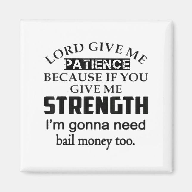 Imã Funny Lord Give Me Patience Not Strength Or I'll N (Frente)