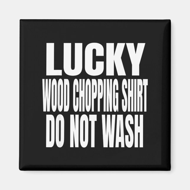 Imã Funny Lucky Wood Chopng Shirt Do Not Wash Quote  (Frente)