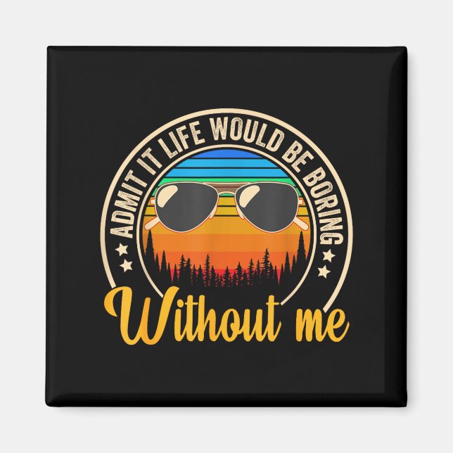 Imã Funny Saying Admit It Life Would Be Boring Without (Frente)