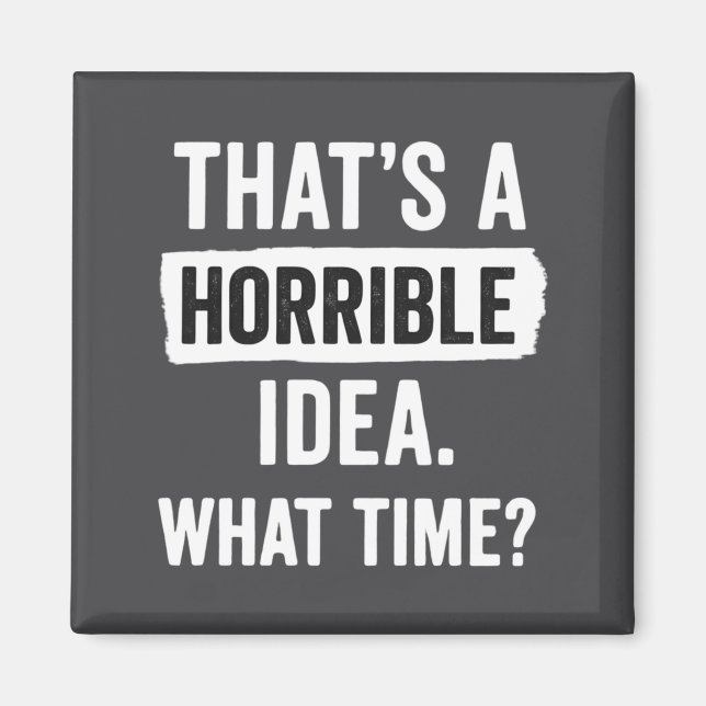 Imã Funny That's A Horrible Idea What Time_ Sarcastic  (Frente)
