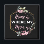 Imã Home Is Where My Mom Is<br><div class="desc">Home Is Where My Mom Is design. This is a short sentimental quote which is great as a gift for Mother's day. Also suitable as a general mother gift for Birthday,  Christmas or Valentine's Day.</div>