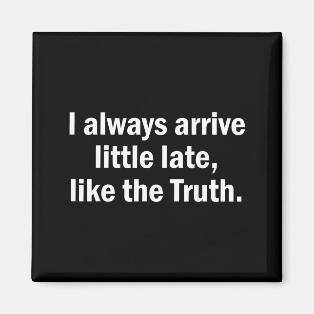 Imã I Always Arrive Late Like The Truth Funny Sarcasti (Frente)