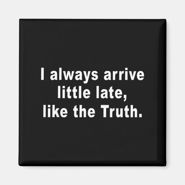 Imã I Always Arrive Little Late Like The Truth Funny S (Frente)