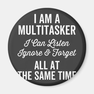Imã I Am A Multitasker I Can Listen Ignore & Forget Al