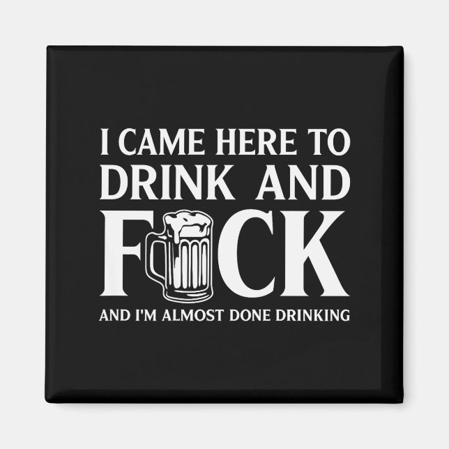 Imã I Came Here To Drink And I'm Almost Done Drinking  (Frente)