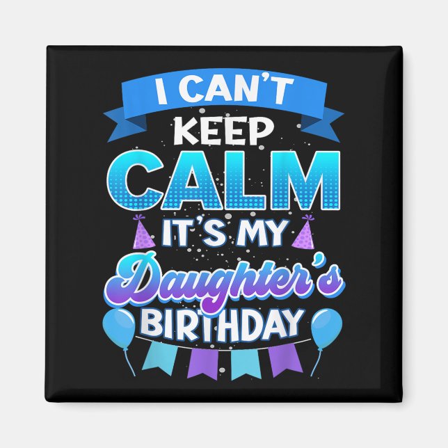 Imã I Cant Keep Calm Its My Daughter Birthday Shirt Bd (Frente)
