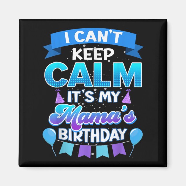 Imã I Cant Keep Calm Its My Mama Birthday Shirt Bday  (Frente)