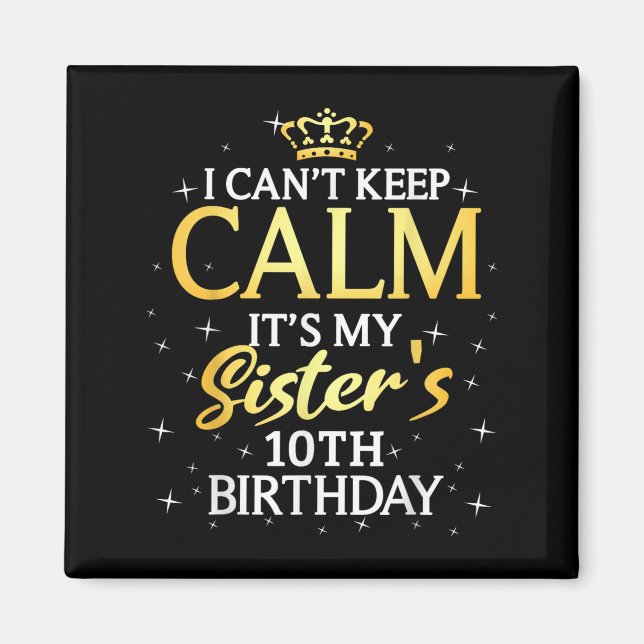 Imã I Cant Keep Calm Its My Sister 10th Birthday Party (Frente)