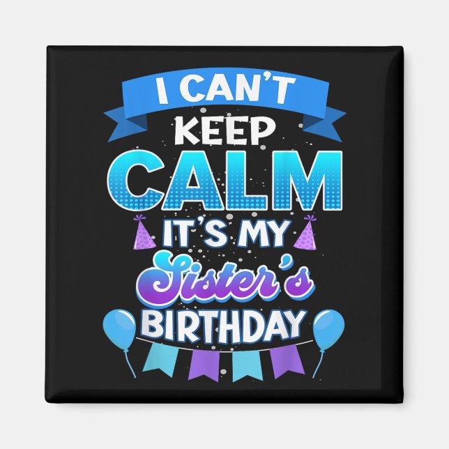 Imã I Cant Keep Calm Its My Sister Birthday Shirt Bday (Frente)