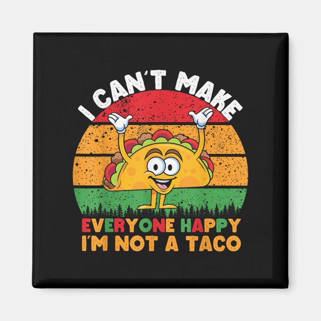 Imã I Can't Make Everyone Happy I'm Not A Taco Funny T (Frente)
