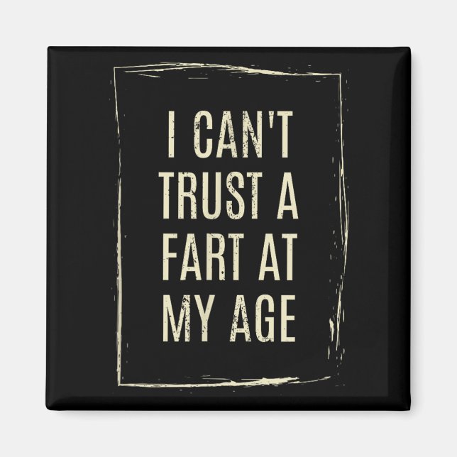 Imã I Cant Trust A Fart At My Age  (Frente)