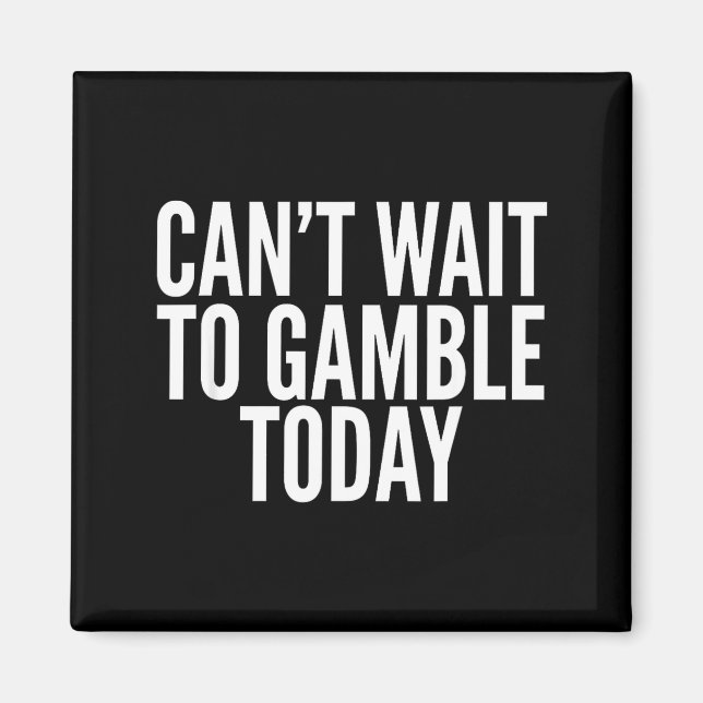 Imã I Cant Wait To Gamble Today Funny Gambling  (Frente)