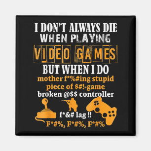 Imã I Dont Always Die In Video Games But When I Do Fu