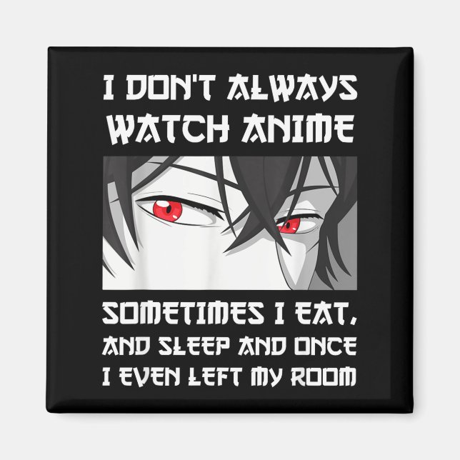 Imã I Don't Always Watch Anime Sometimes I Eat And Sle (Frente)