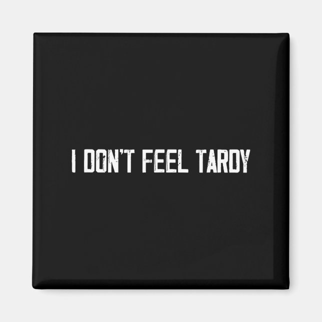 Imã I Don't Feel Tardy Funny  (Frente)