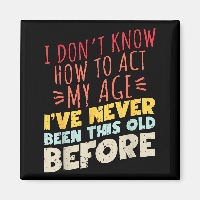 Imã I Don't Know How To Act My Age Funny Old Birthday  (Frente)