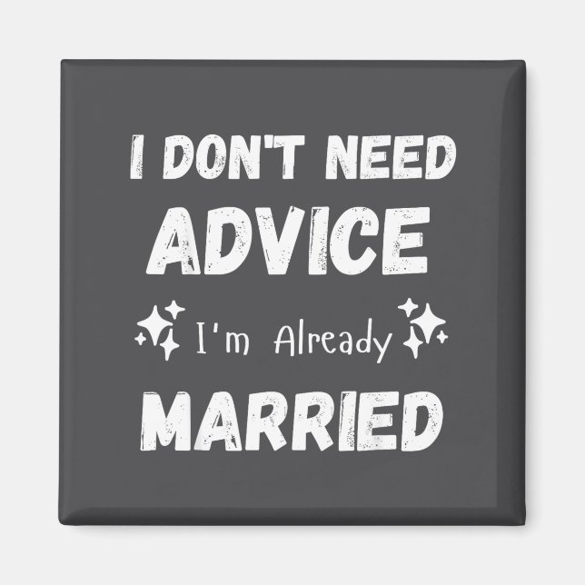 Imã I Don't Need Advice I'm Already Married Sarcastic  (Frente)