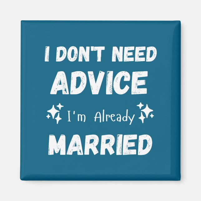 Imã I Don't Need Advice I'm Already Married Sarcastic  (Frente)