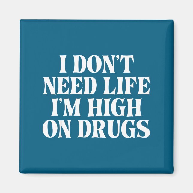 Imã I Don't Need Life I'm High On Drugs Funny Apparel  (Frente)