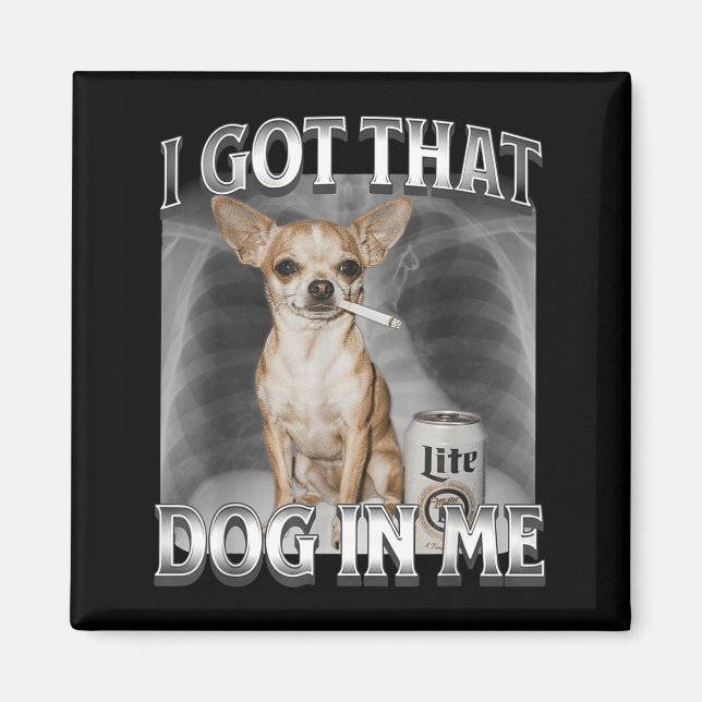Imã I Got That Dog In Me Funny Dog Meme Chihuahua Xray (Frente)