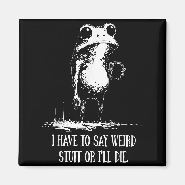 Imã I Have To Say Weird Stuff Or I'll Die Funny Frog M (Frente)