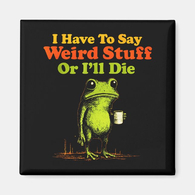 Imã I Have To Say Weird Stuff Or I'll Die Funny Saying (Frente)