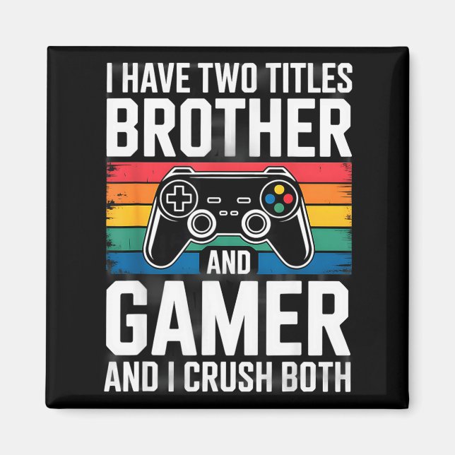 Imã I Have Two Titles Brother And Gamer I Crush Both  (Frente)