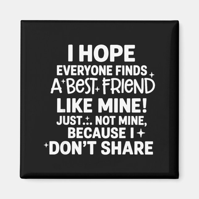 Imã I Hope Everyone Finds A Friend Like Mine Just Not  (Frente)