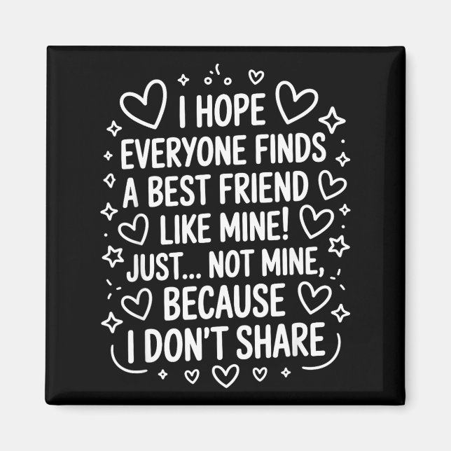 Imã I Hope Everyone Finds A Friend Like Mine Just Not  (Frente)