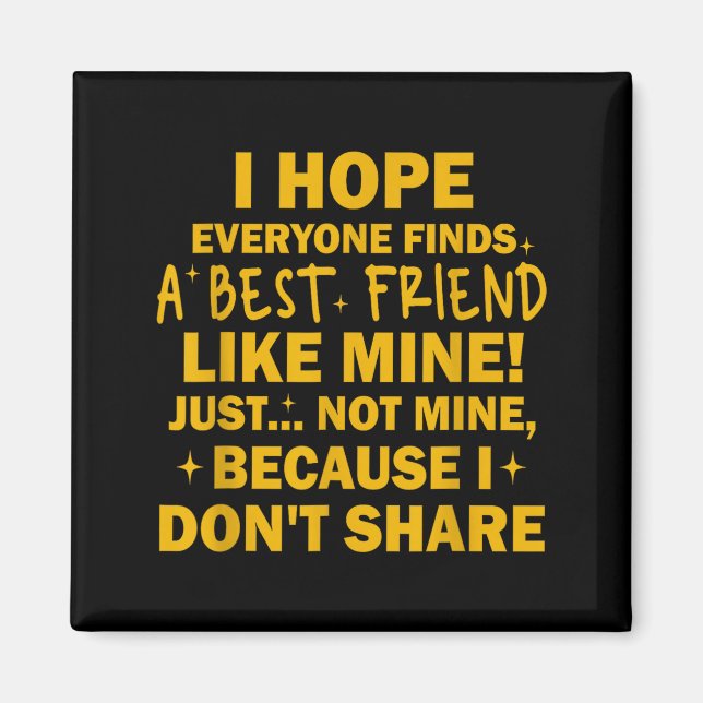 Imã I Hope Everyone Finds A Friend Like Mine Just Not  (Frente)