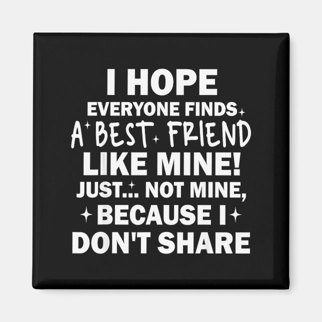 Imã I Hope Everyone Finds A Friend Like Mine Just Not  (Frente)